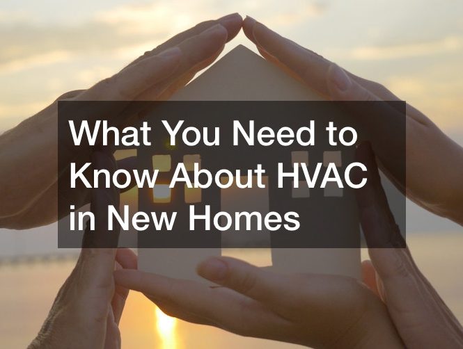 What You Need to Know About HVAC in New Homes