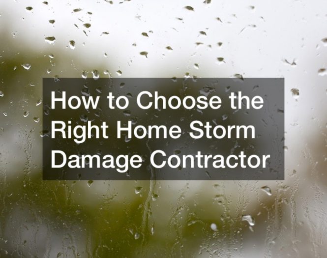 How to Choose the Right Home Storm Damage Contractor