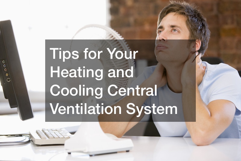 Tips for Your Heating and Cooling Central Ventilation System