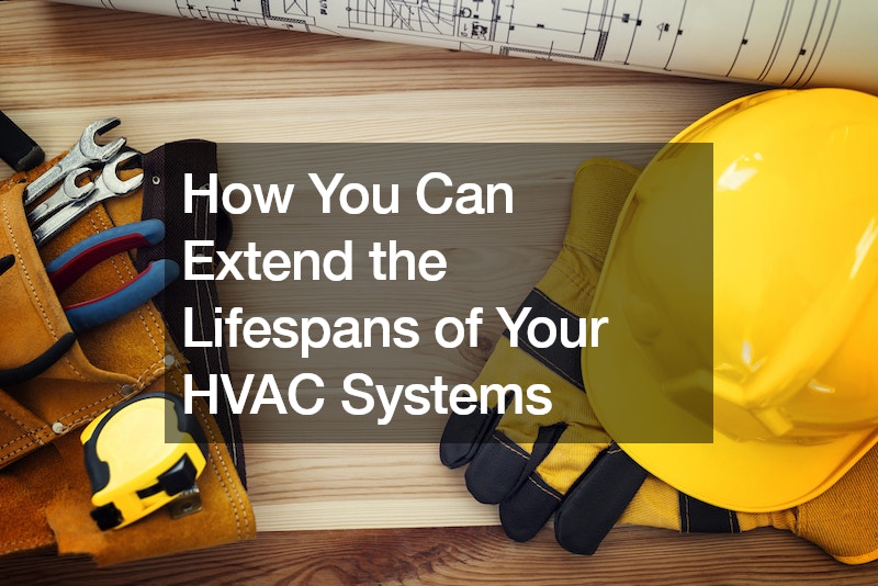 How You Can Extend the Lifespans of Your HVAC Systems