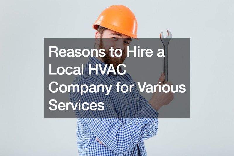 Reasons to Hire a Local HVAC Company for Various Services