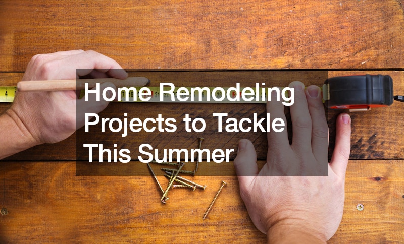 Home Remodeling Projects to Tackle This Summer