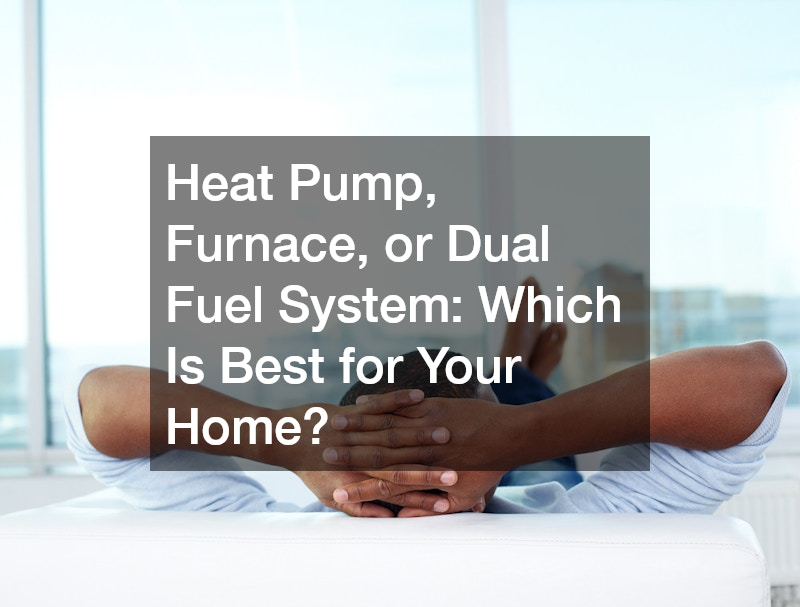 Heat Pump, Furnace, or Dual Fuel System: Which Is Best for Your Home?