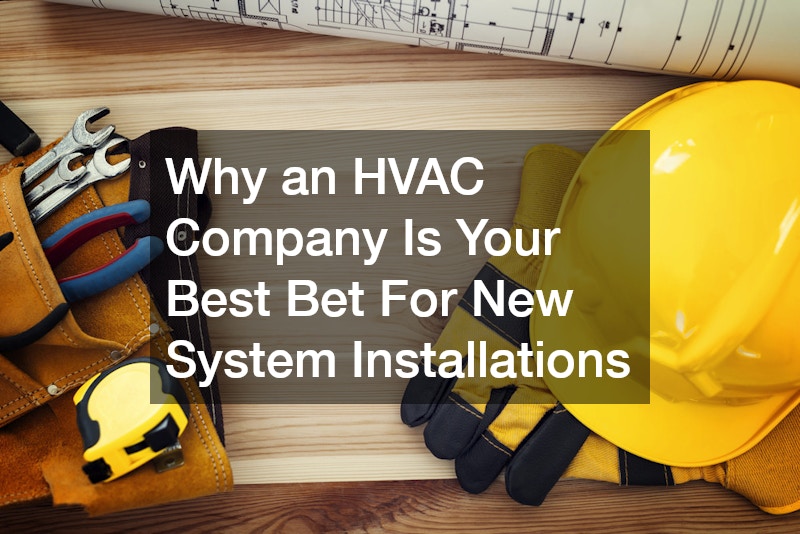 Why an HVAC Company Is Your Best Bet For New System Installations