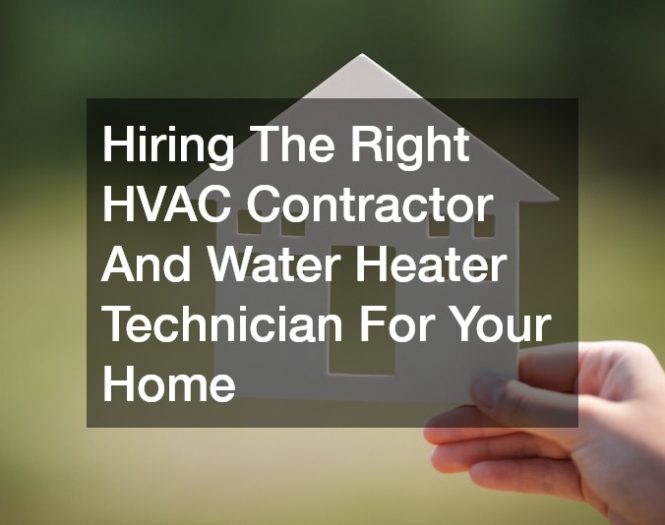 Hiring The Right HVAC Contractor And Water Heater Technician For Your Home