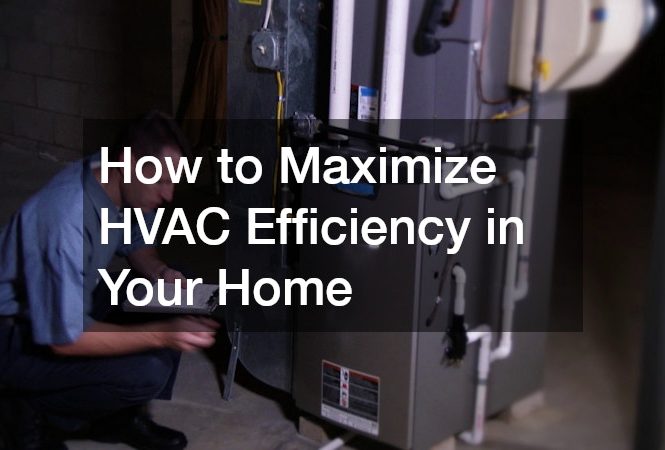 How to Maximize HVAC Efficiency in Your Home