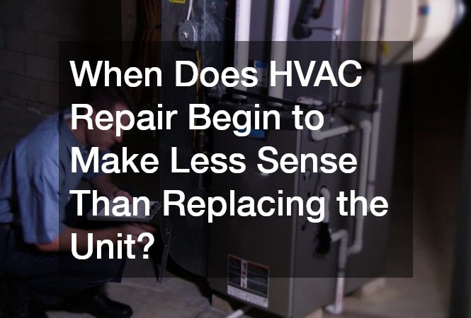 When Does HVAC Repair Begin to Make Less Sense Than Replacing the Unit?