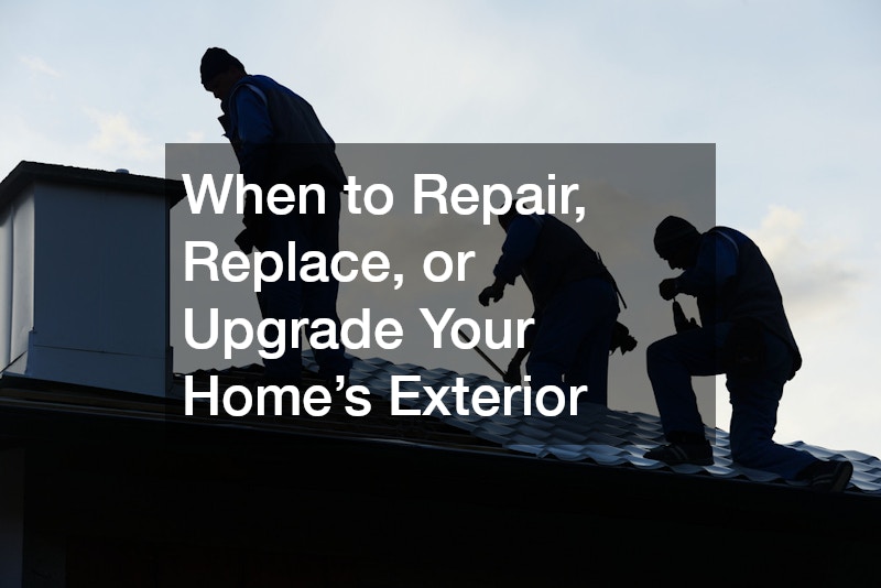 When to Repair, Replace, or Upgrade Your Homes Exterior