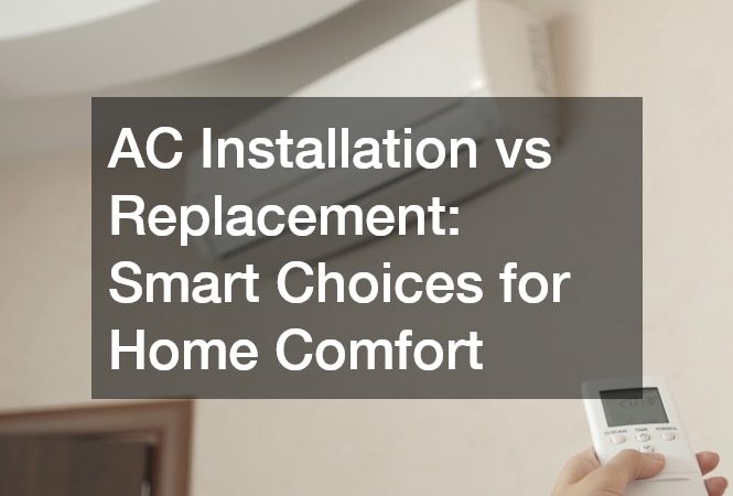 AC Installation vs Replacement  Smart Choices for Home Comfort