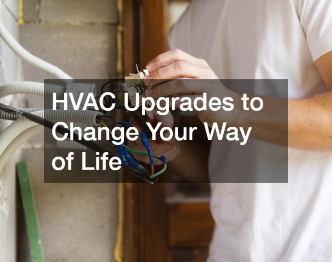 HVAC Upgrades to Change Your Way of Life