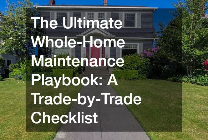 The Ultimate Whole-Home Maintenance Playbook  A Trade-by-Trade Checklist