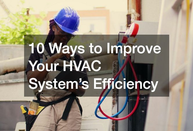 10 Ways to Improve Your HVAC System’s Efficiency
