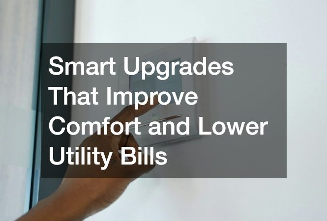 Smart Upgrades That Improve Comfort and Lower Utility Bills
